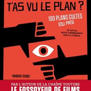 T’as vu le plan ? 100 plans cultes (ou pas) T'as vu le plan ? 100 plans cultes (ou pas) et ce qu'ils nous apprennent sur le cinéma