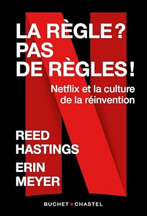 Netflix – La règle ? Pas de règles ! La règle ? Pas de règles !: Netflix et la culture de la réinvention